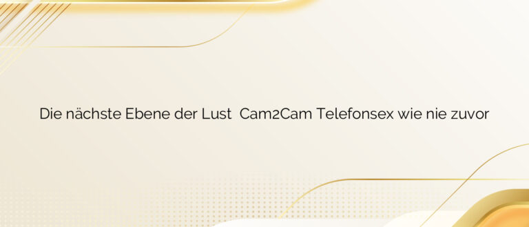 Die nächste Ebene der Lust ✴️ Cam2Cam Telefonsex wie nie zuvor